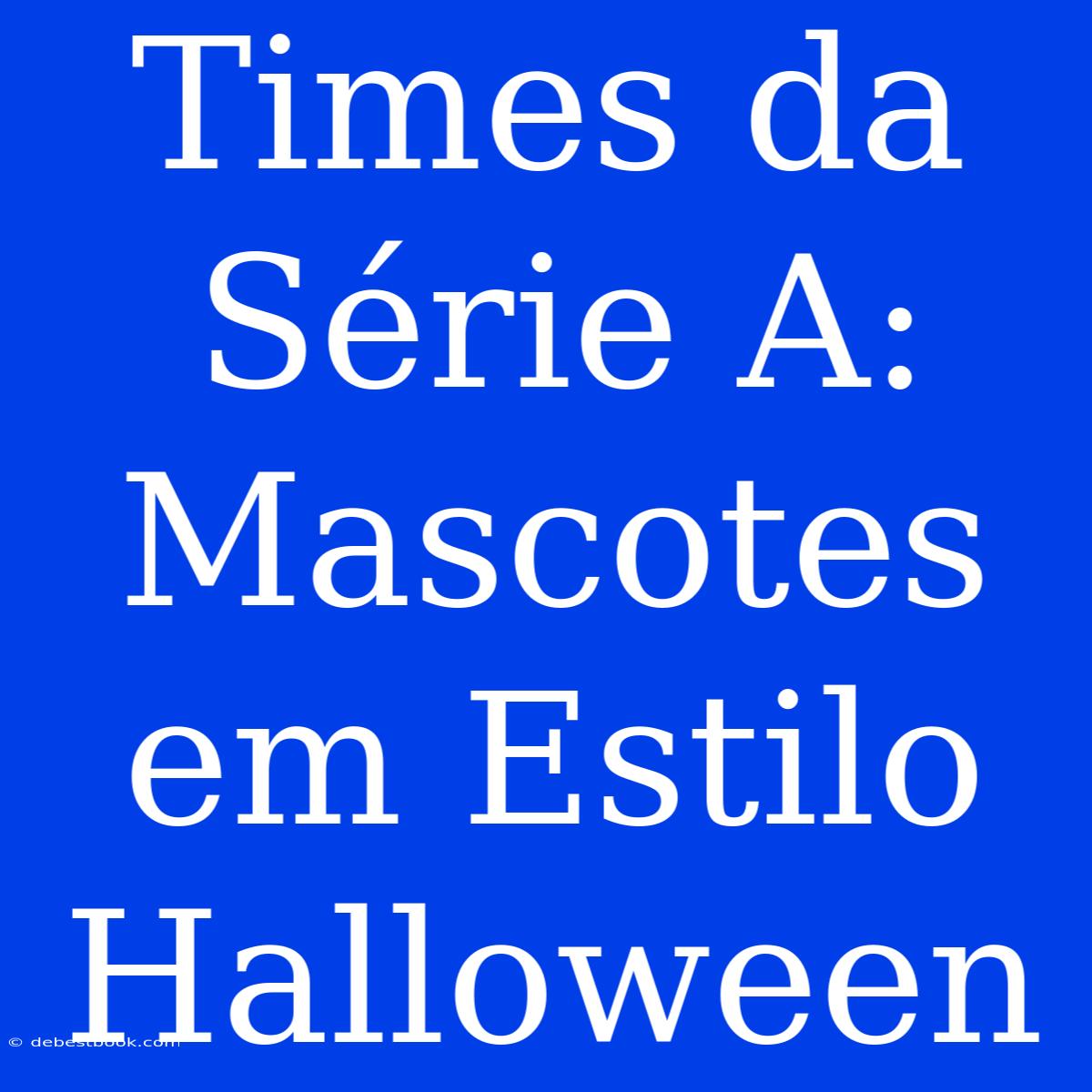 Times Da Série A: Mascotes Em Estilo Halloween