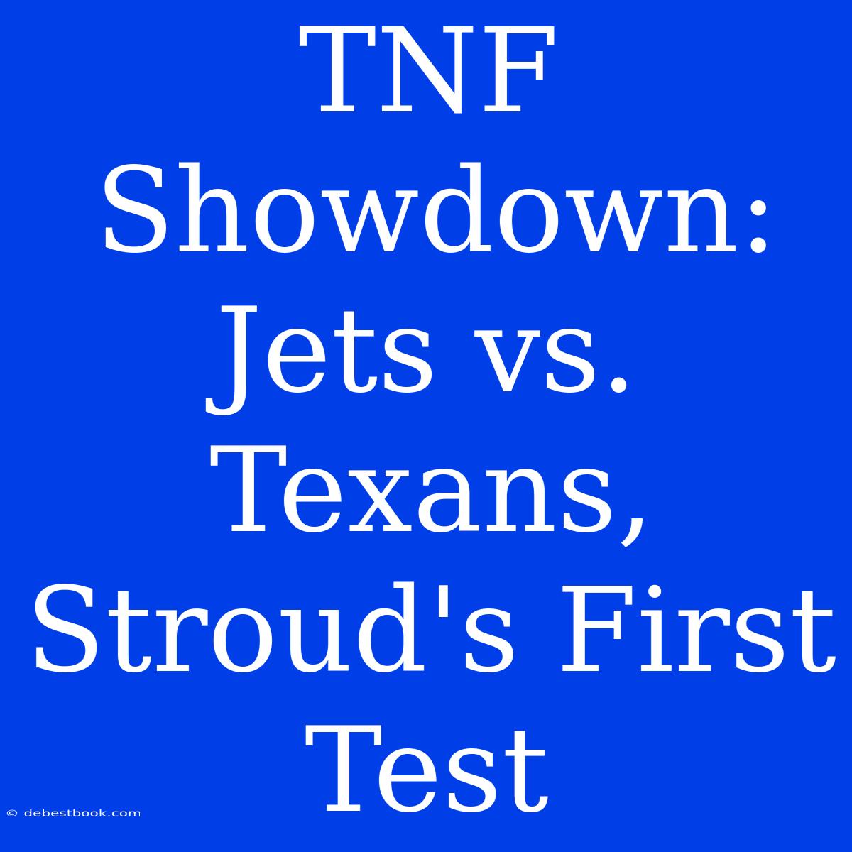 TNF Showdown: Jets Vs. Texans, Stroud's First Test