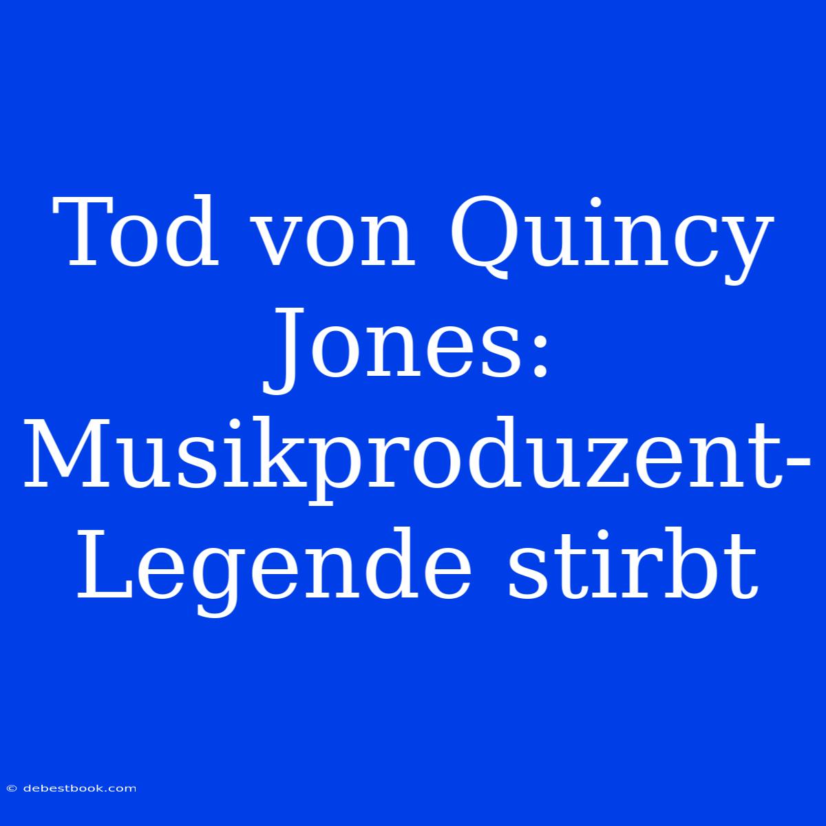 Tod Von Quincy Jones: Musikproduzent-Legende Stirbt