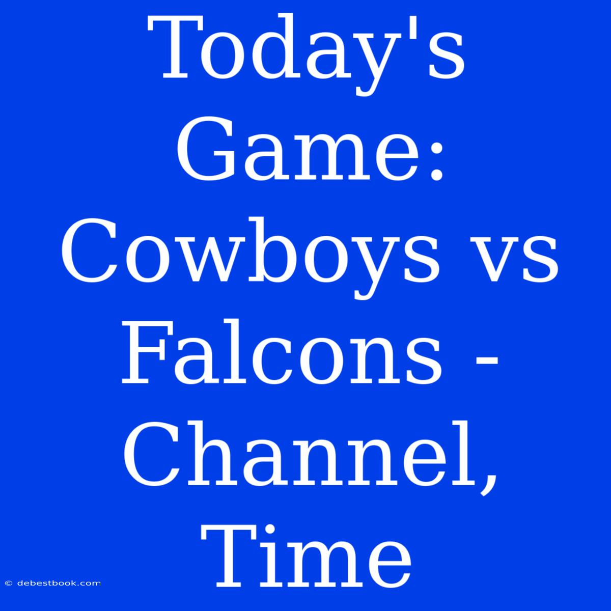 Today's Game: Cowboys Vs Falcons - Channel, Time