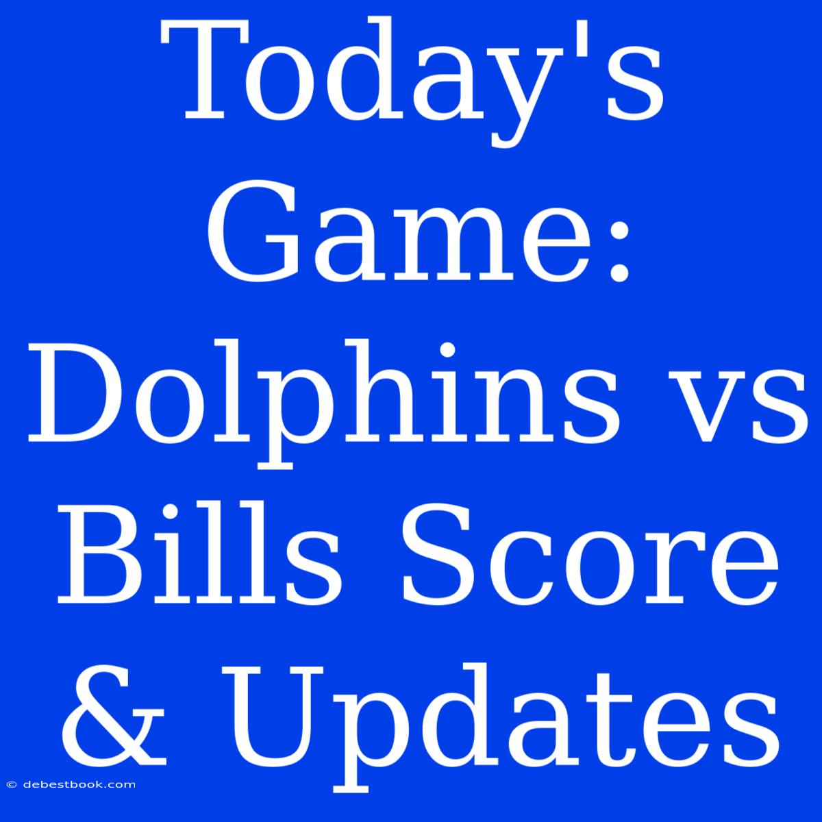 Today's Game: Dolphins Vs Bills Score & Updates