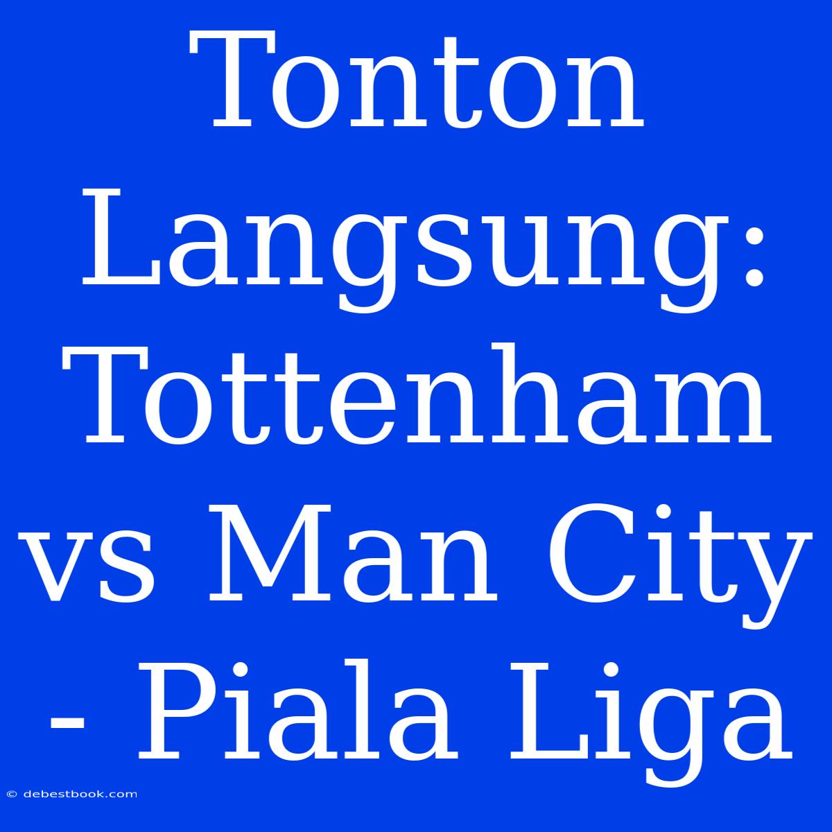 Tonton Langsung: Tottenham Vs Man City - Piala Liga