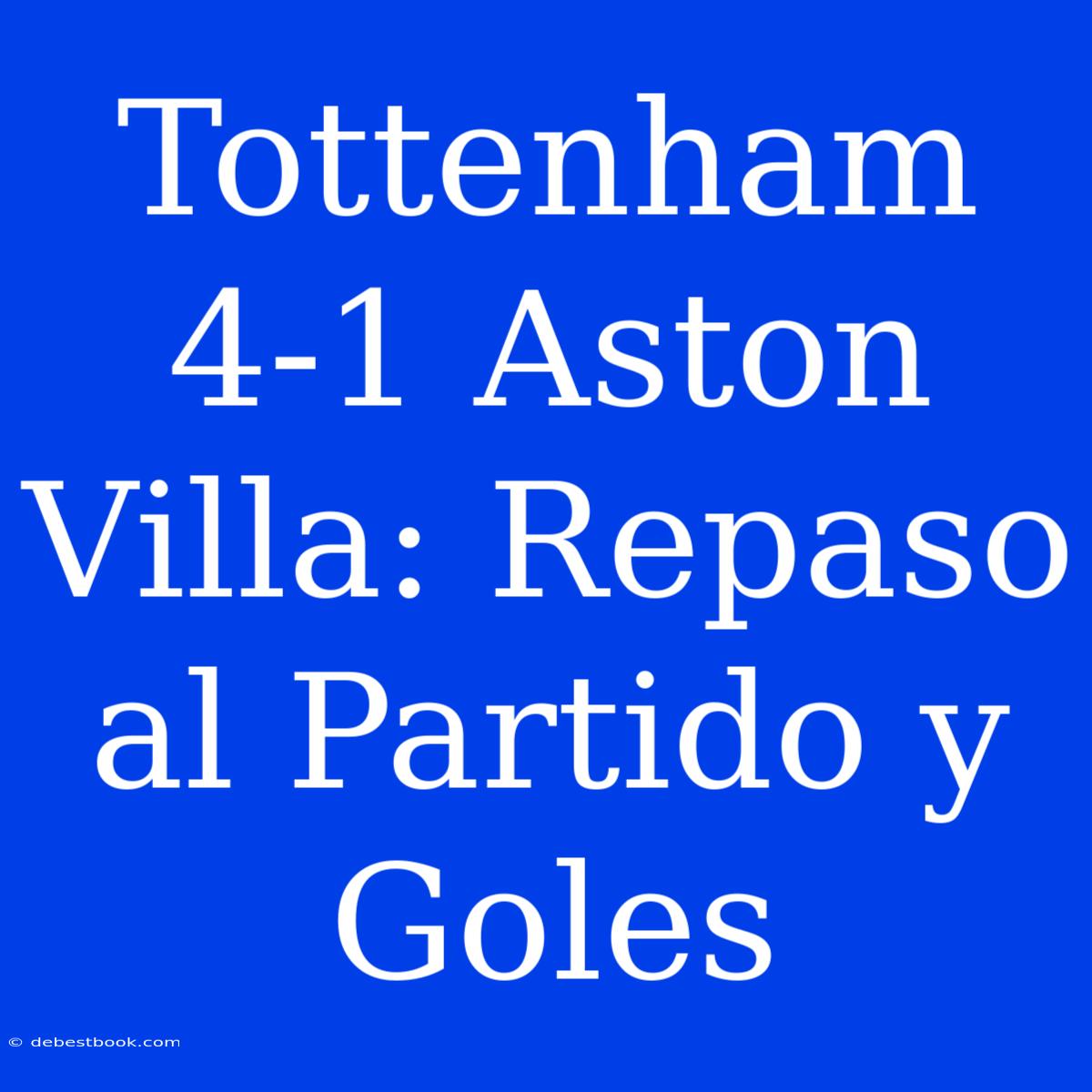 Tottenham 4-1 Aston Villa: Repaso Al Partido Y Goles