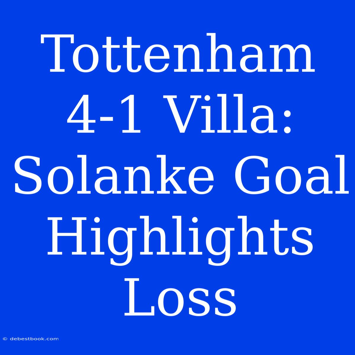 Tottenham 4-1 Villa: Solanke Goal Highlights Loss