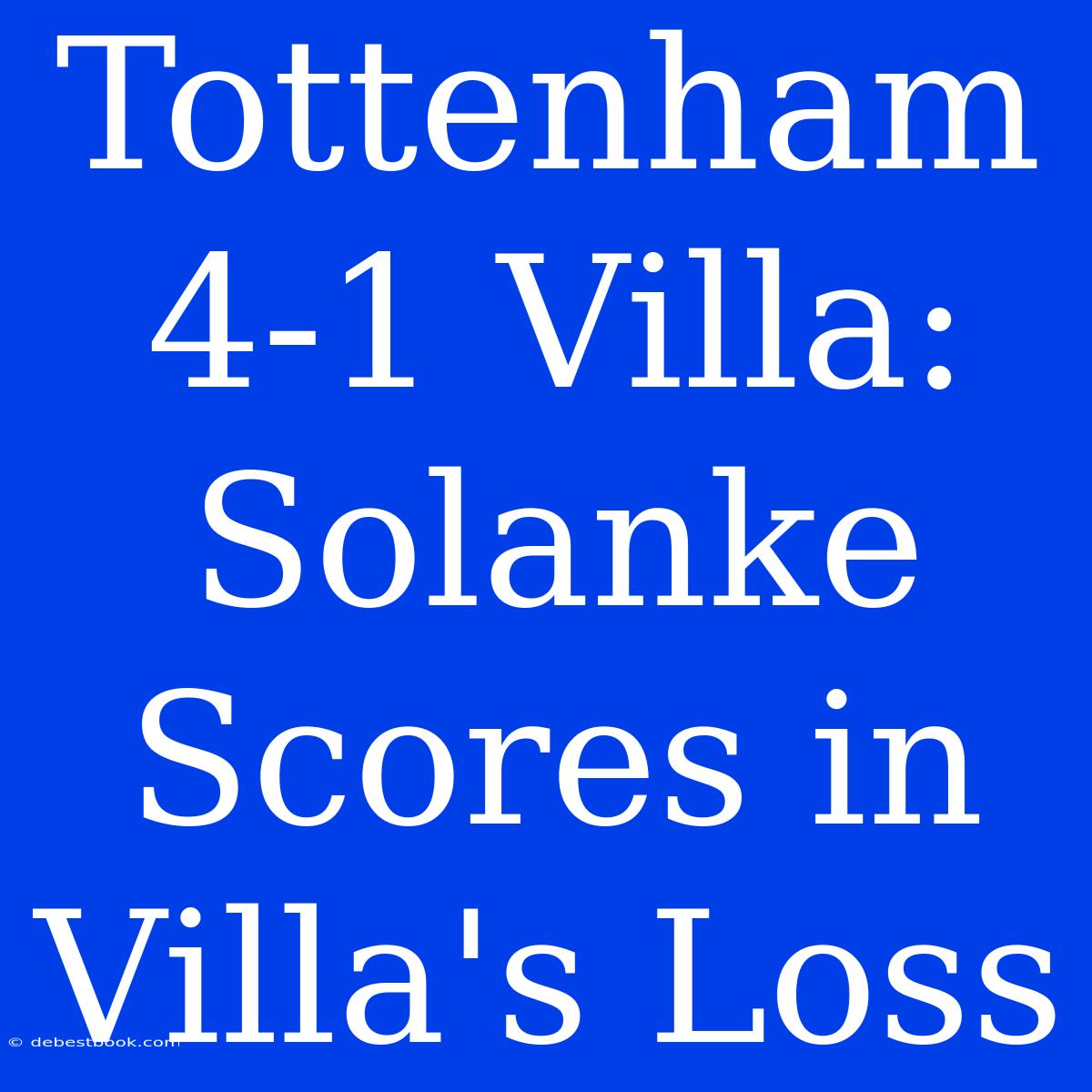 Tottenham 4-1 Villa: Solanke Scores In Villa's Loss