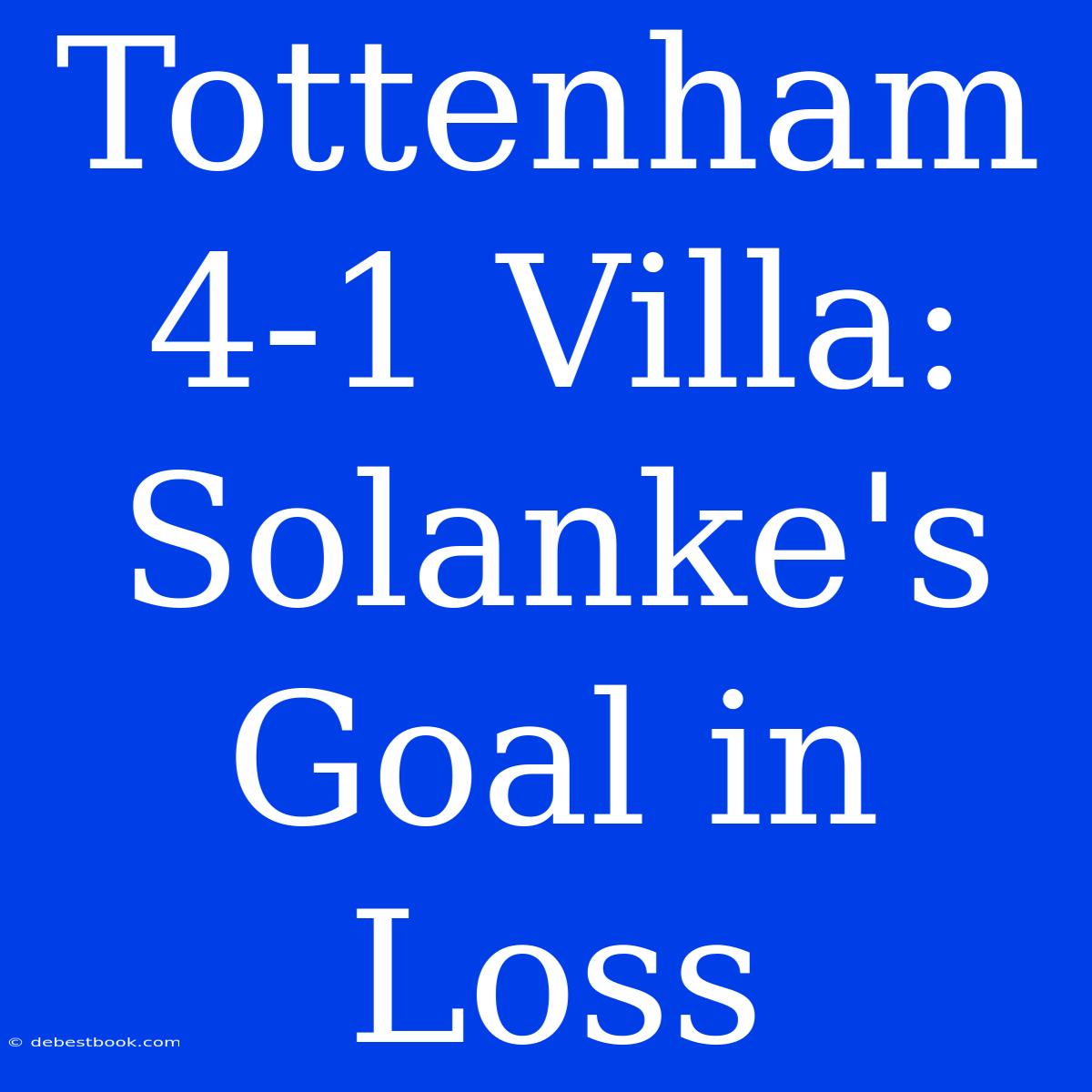 Tottenham 4-1 Villa: Solanke's Goal In Loss