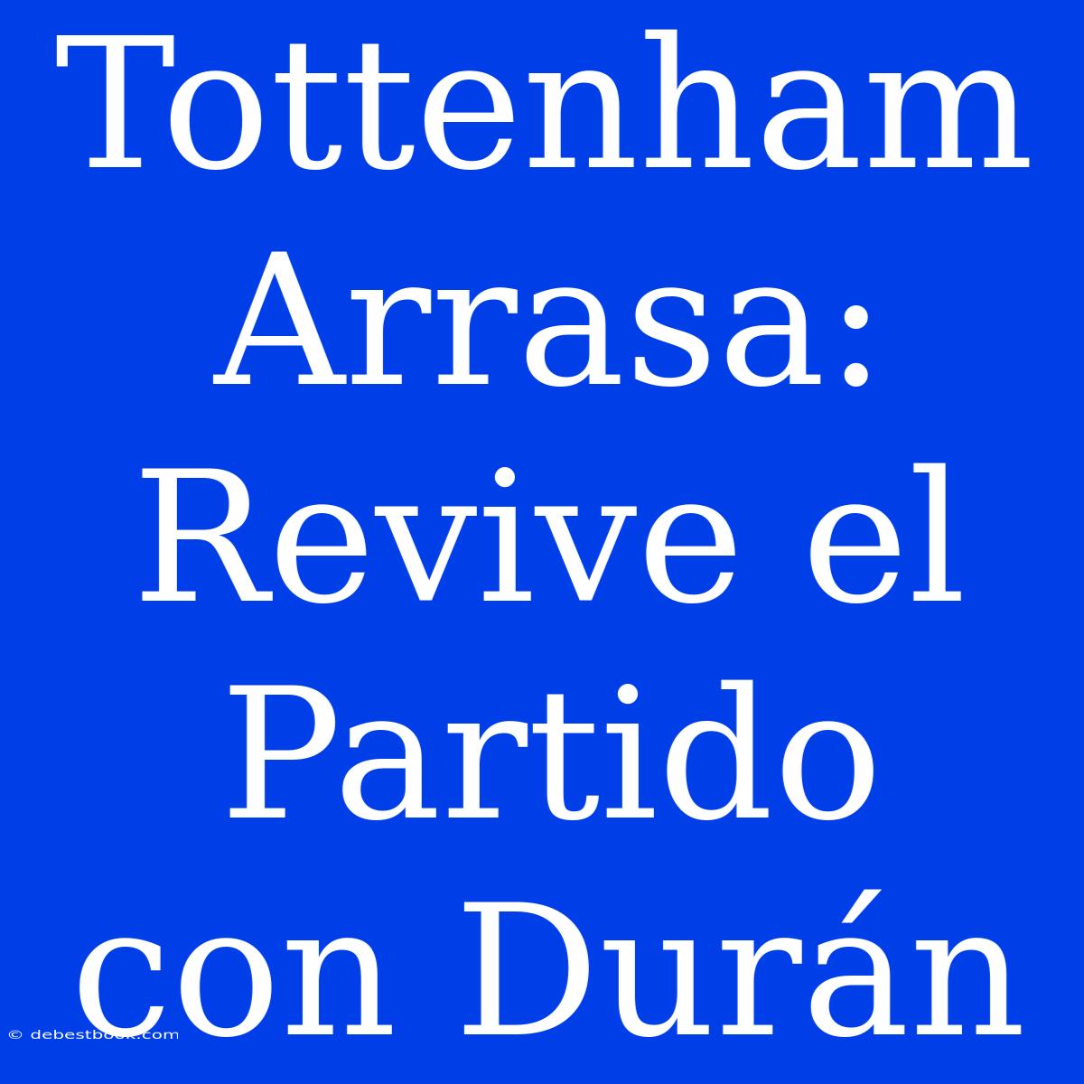 Tottenham Arrasa: Revive El Partido Con Durán