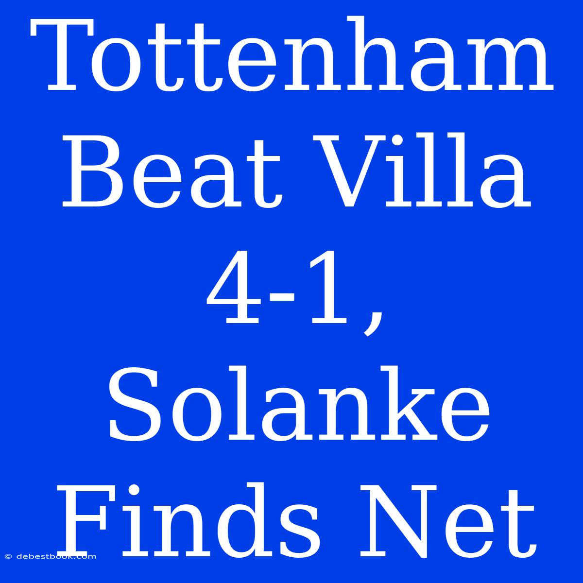 Tottenham Beat Villa 4-1, Solanke Finds Net