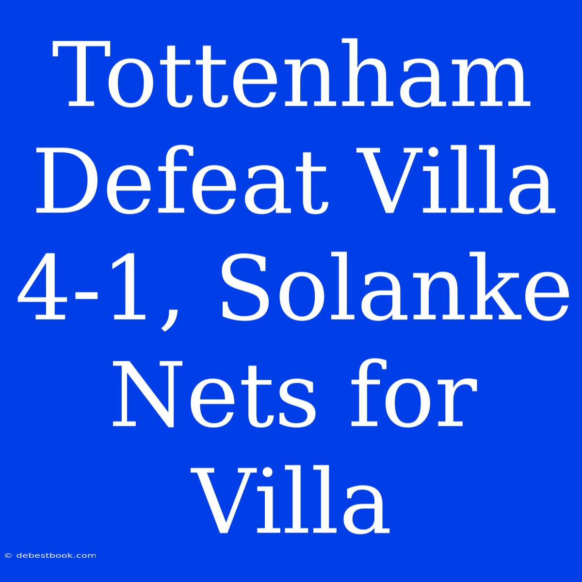 Tottenham Defeat Villa 4-1, Solanke Nets For Villa 