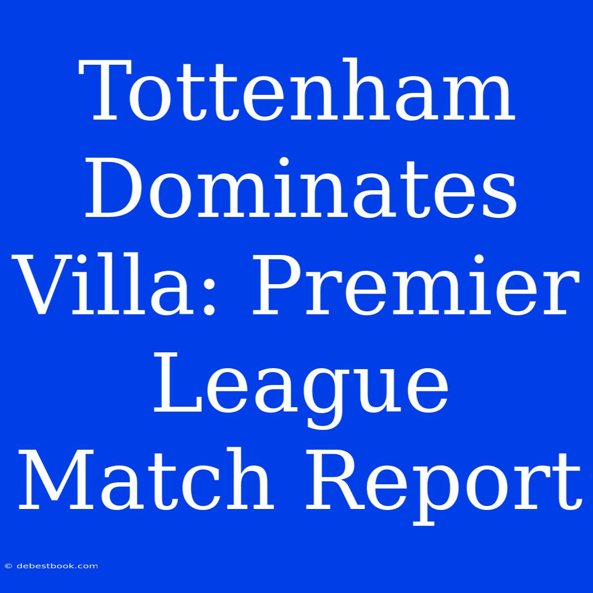 Tottenham Dominates Villa: Premier League Match Report