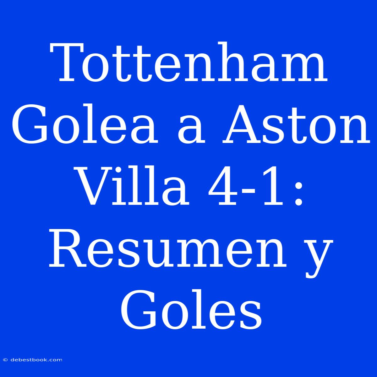 Tottenham Golea A Aston Villa 4-1: Resumen Y Goles