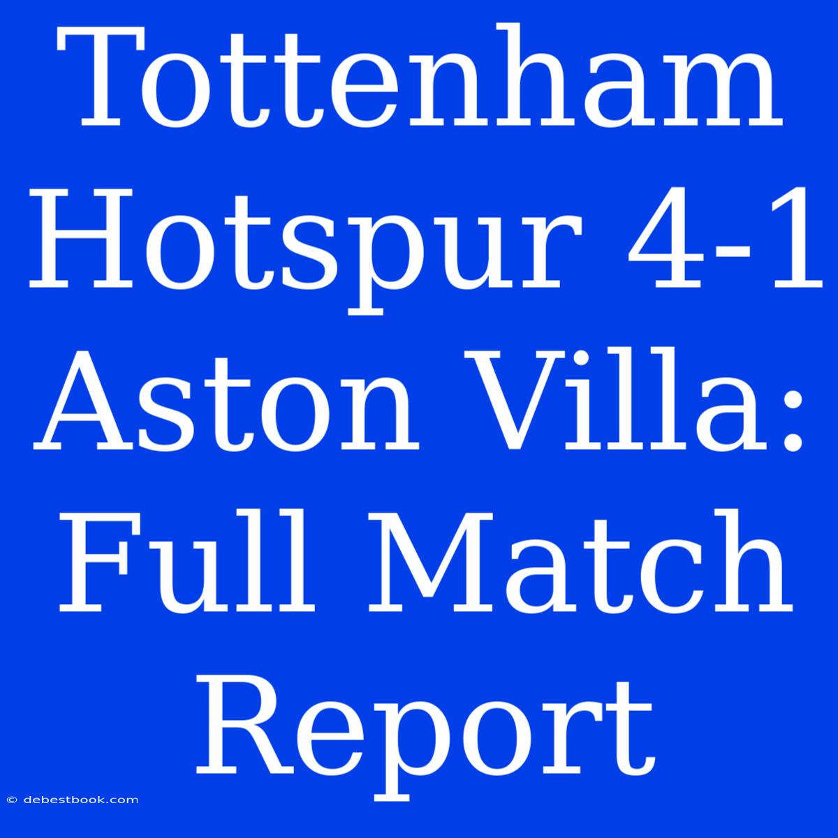 Tottenham Hotspur 4-1 Aston Villa: Full Match Report 