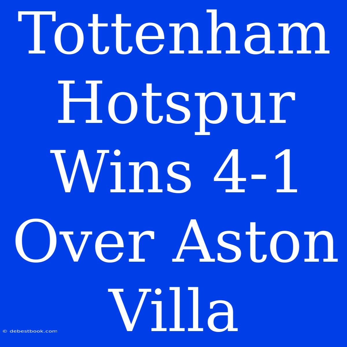 Tottenham Hotspur Wins 4-1 Over Aston Villa