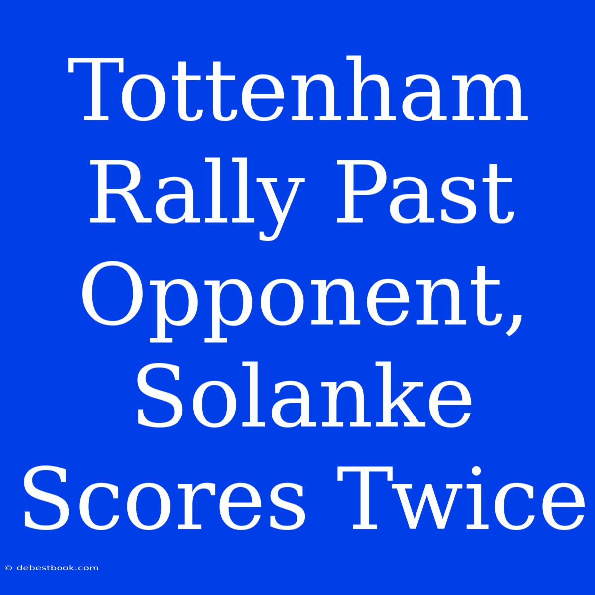 Tottenham Rally Past Opponent, Solanke Scores Twice