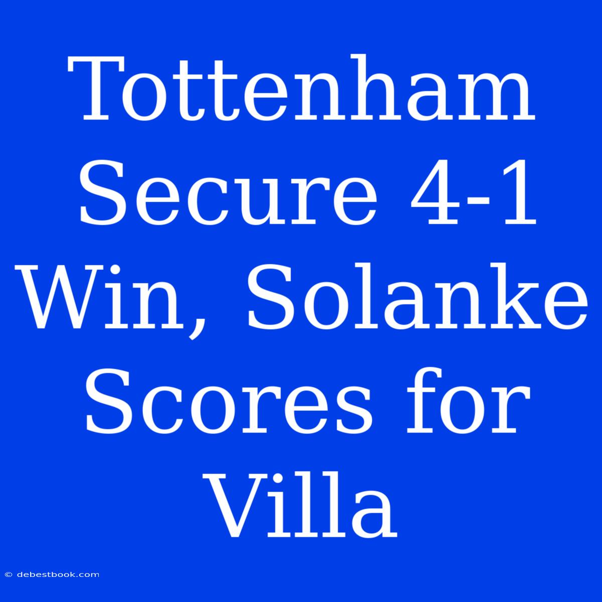 Tottenham Secure 4-1 Win, Solanke Scores For Villa