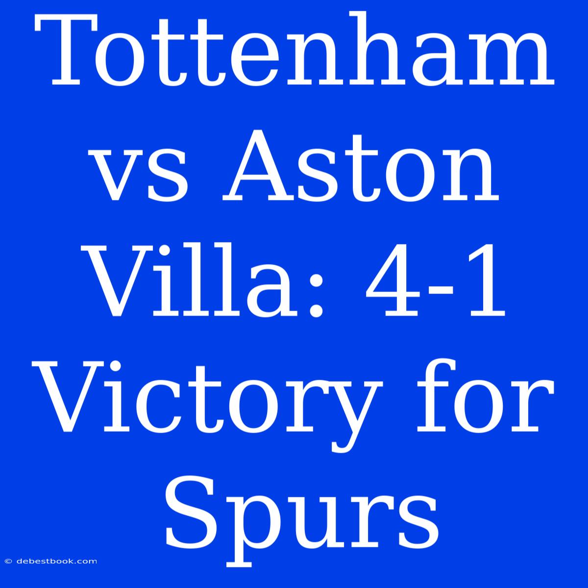 Tottenham Vs Aston Villa: 4-1 Victory For Spurs