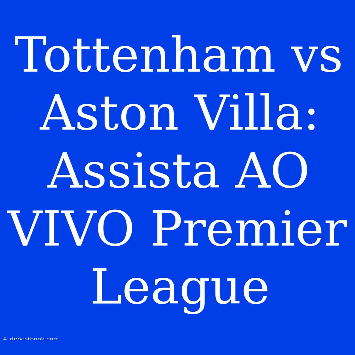 Tottenham Vs Aston Villa: Assista AO VIVO Premier League