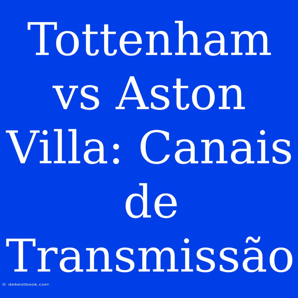 Tottenham Vs Aston Villa: Canais De Transmissão 