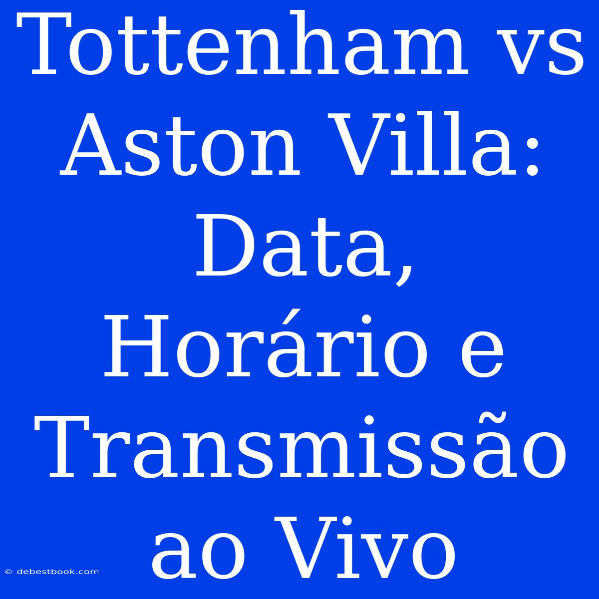 Tottenham Vs Aston Villa: Data, Horário E Transmissão Ao Vivo