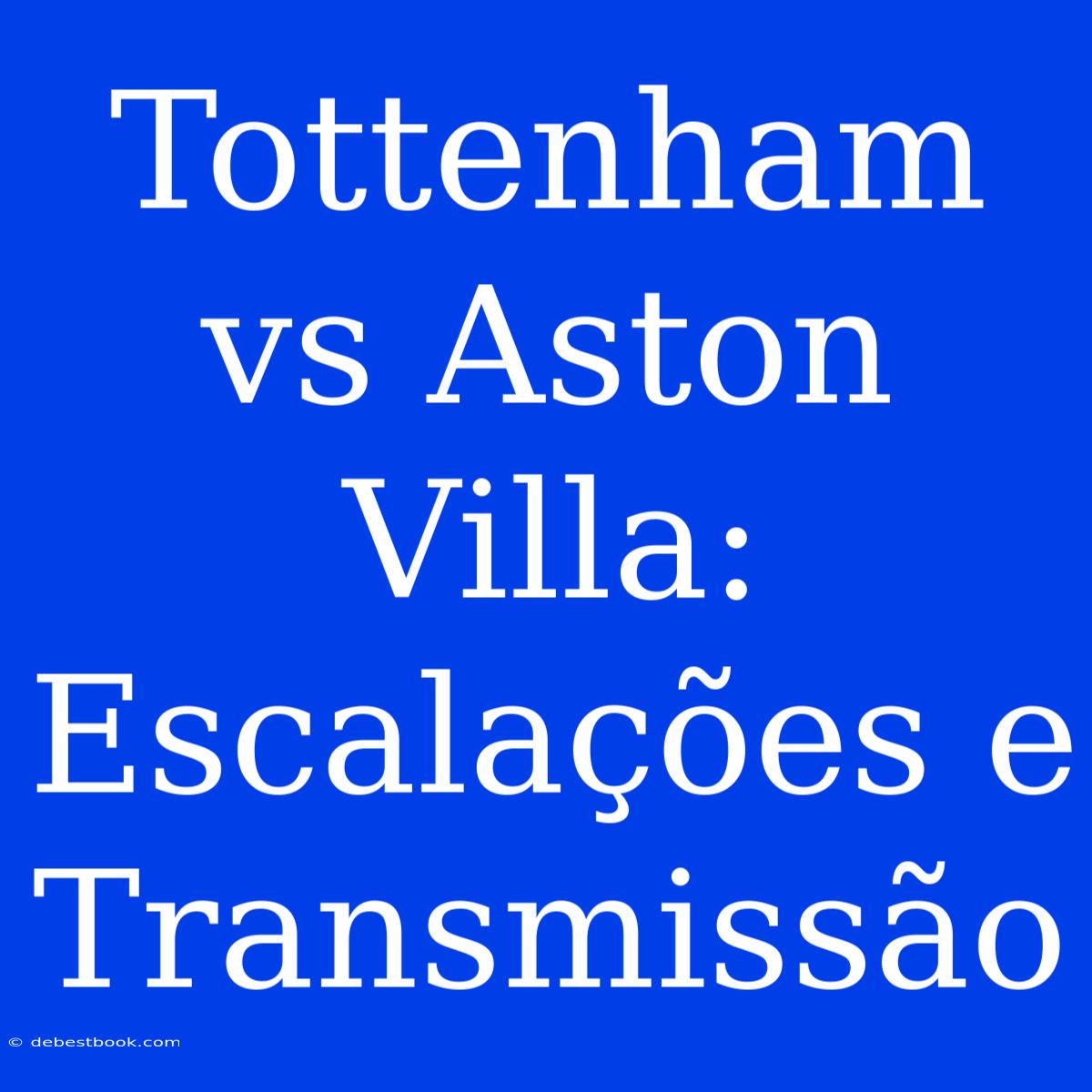 Tottenham Vs Aston Villa: Escalações E Transmissão