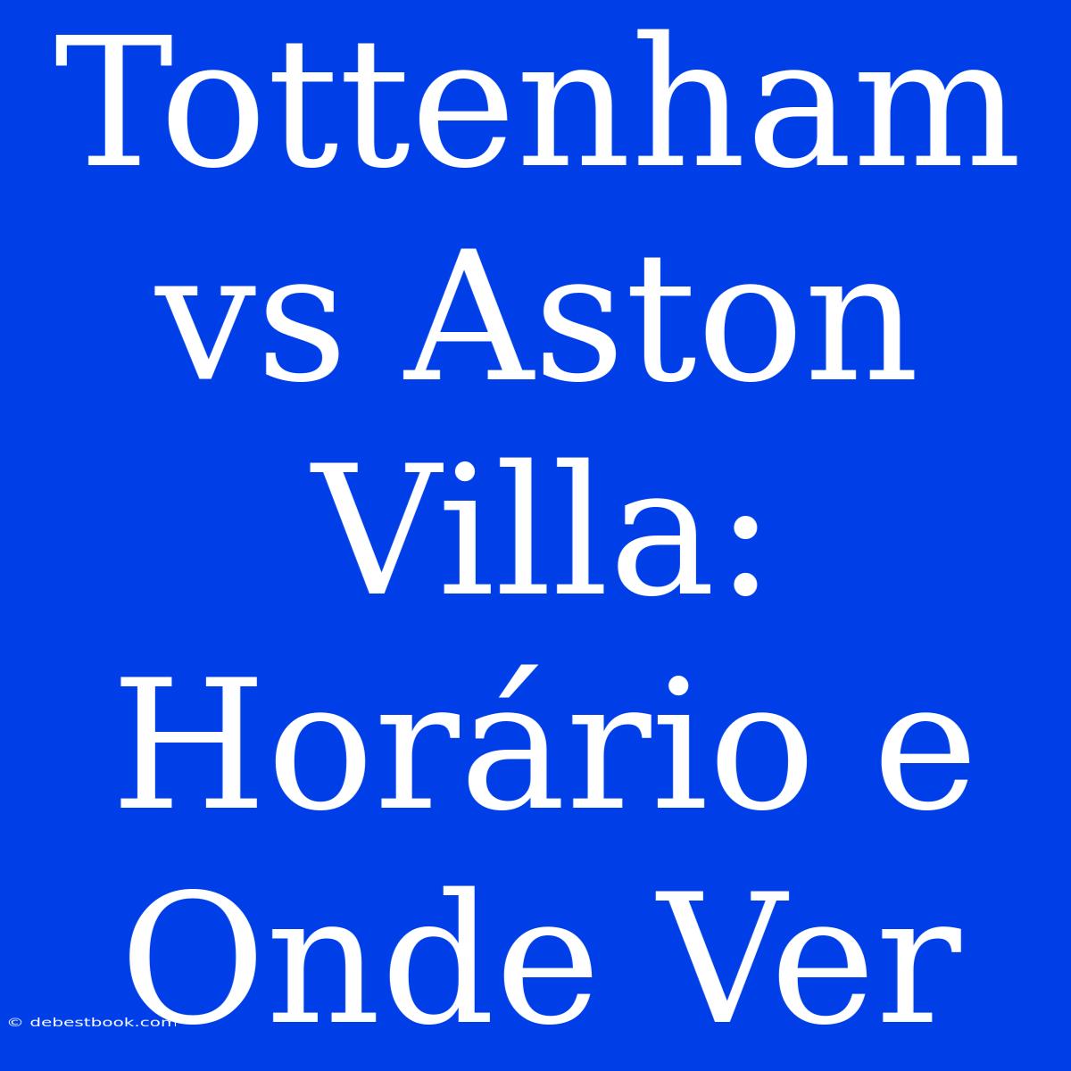 Tottenham Vs Aston Villa: Horário E Onde Ver