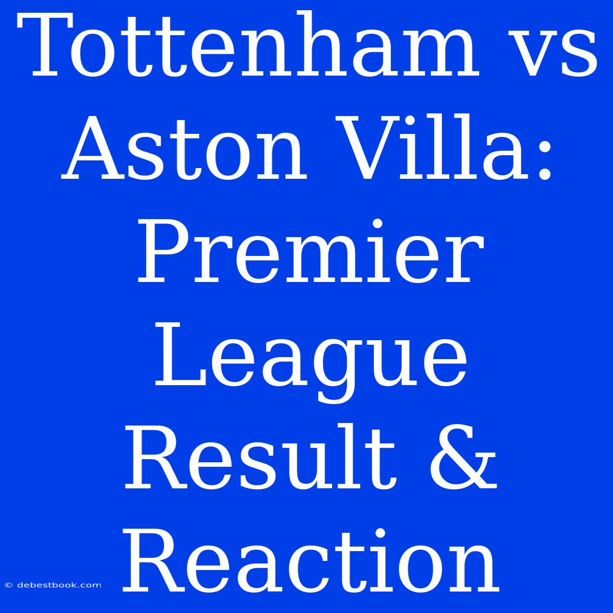 Tottenham Vs Aston Villa: Premier League Result & Reaction