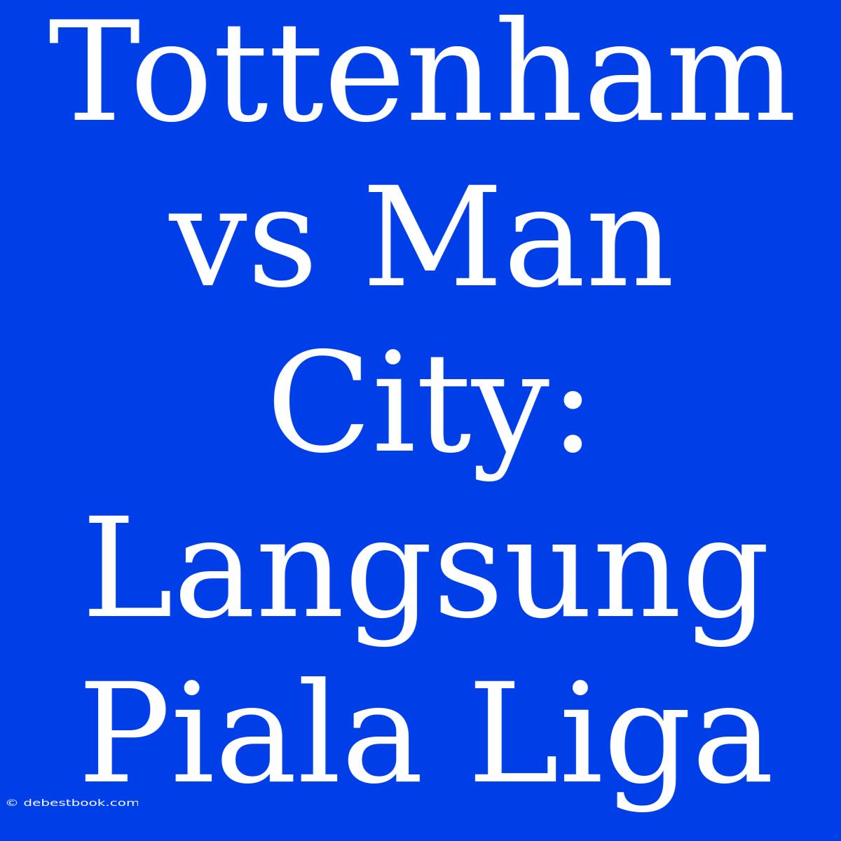 Tottenham Vs Man City: Langsung Piala Liga