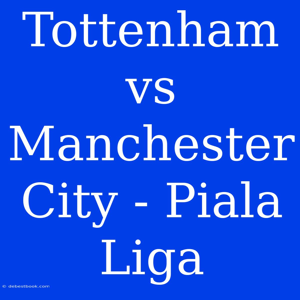 Tottenham Vs Manchester City - Piala Liga