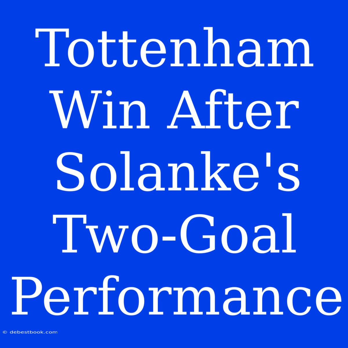 Tottenham Win After Solanke's Two-Goal Performance