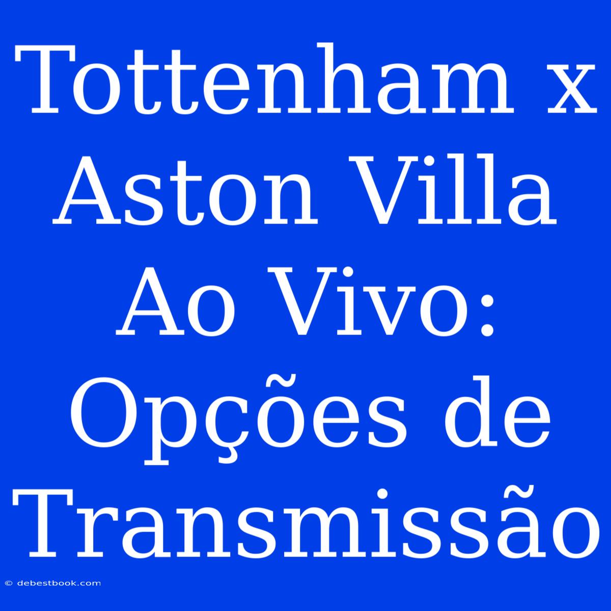 Tottenham X Aston Villa Ao Vivo: Opções De Transmissão