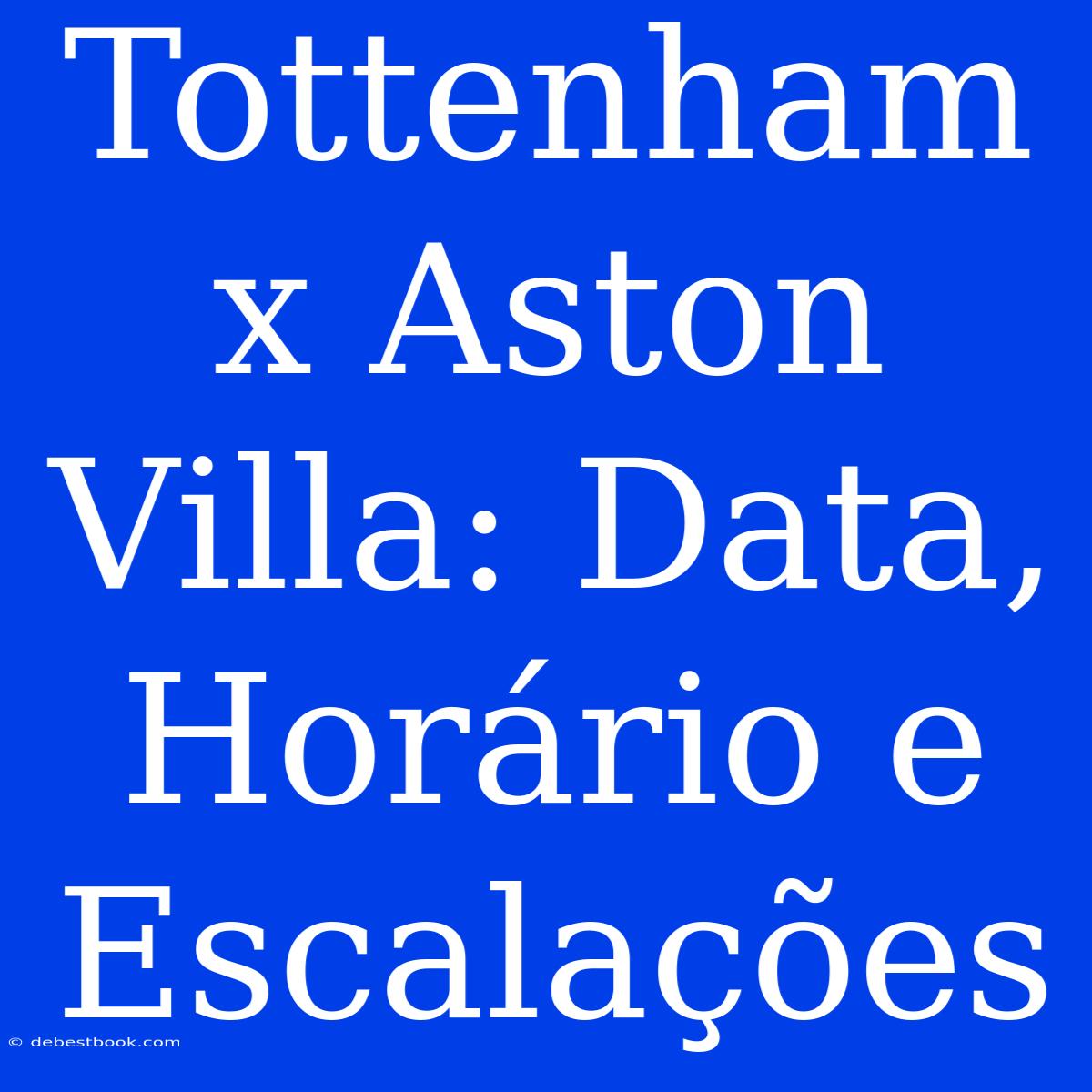 Tottenham X Aston Villa: Data, Horário E Escalações