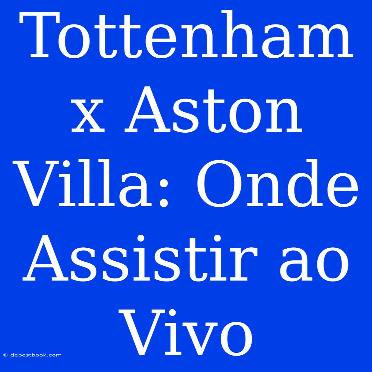 Tottenham X Aston Villa: Onde Assistir Ao Vivo