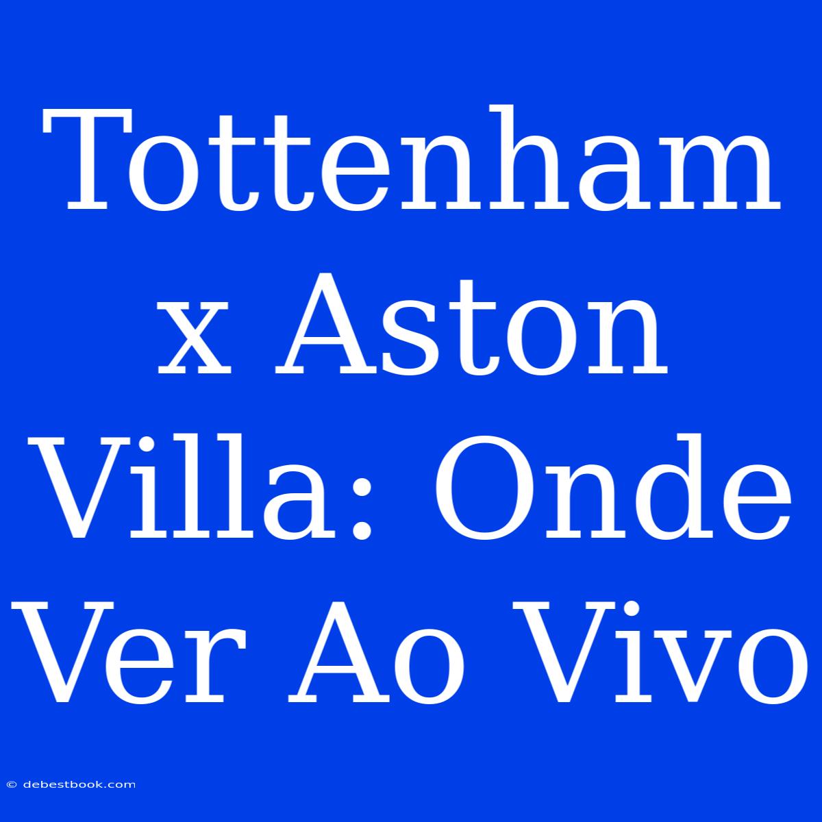 Tottenham X Aston Villa: Onde Ver Ao Vivo