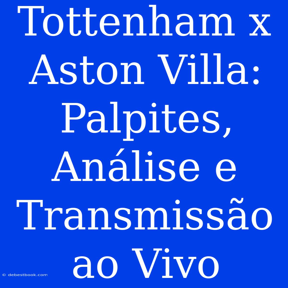 Tottenham X Aston Villa: Palpites, Análise E Transmissão Ao Vivo