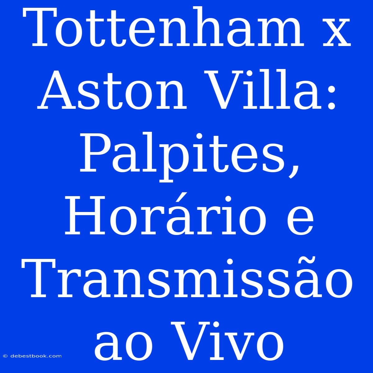 Tottenham X Aston Villa: Palpites, Horário E Transmissão Ao Vivo