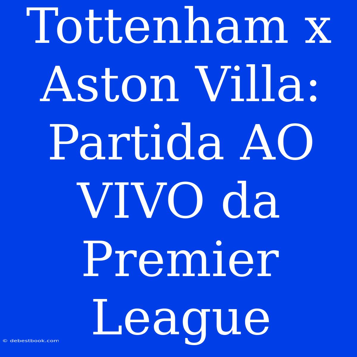 Tottenham X Aston Villa: Partida AO VIVO Da Premier League 