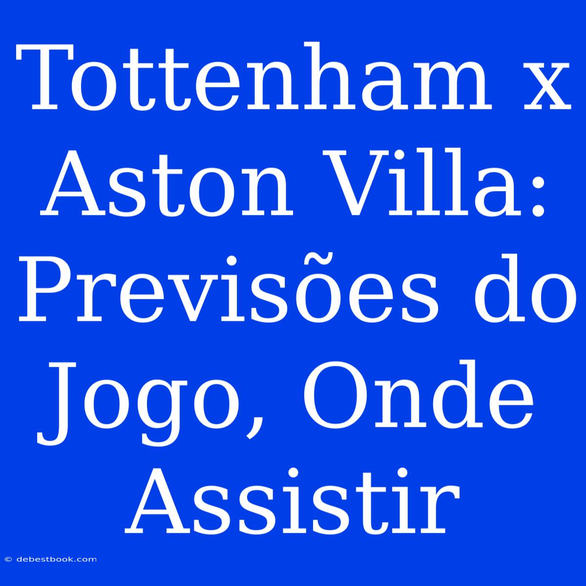 Tottenham X Aston Villa: Previsões Do Jogo, Onde Assistir