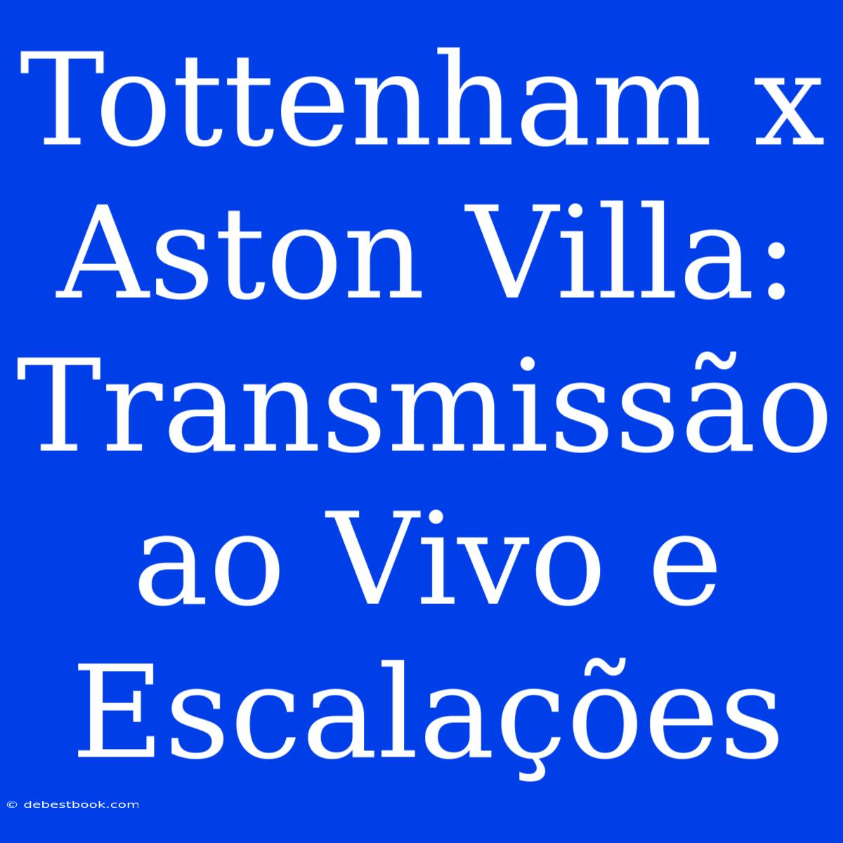 Tottenham X Aston Villa: Transmissão Ao Vivo E Escalações