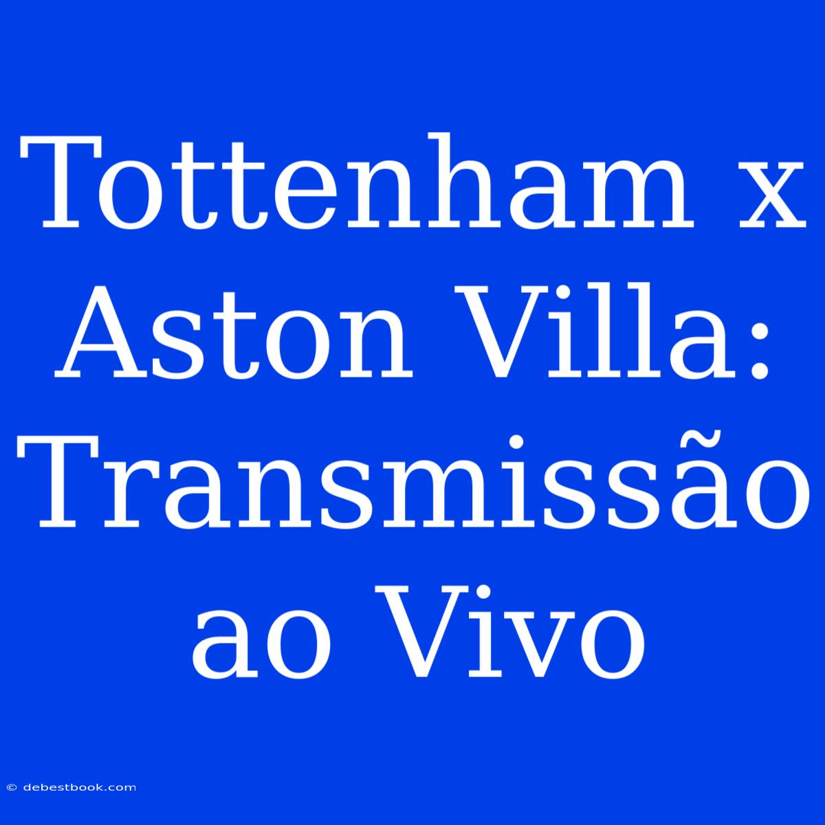 Tottenham X Aston Villa: Transmissão Ao Vivo