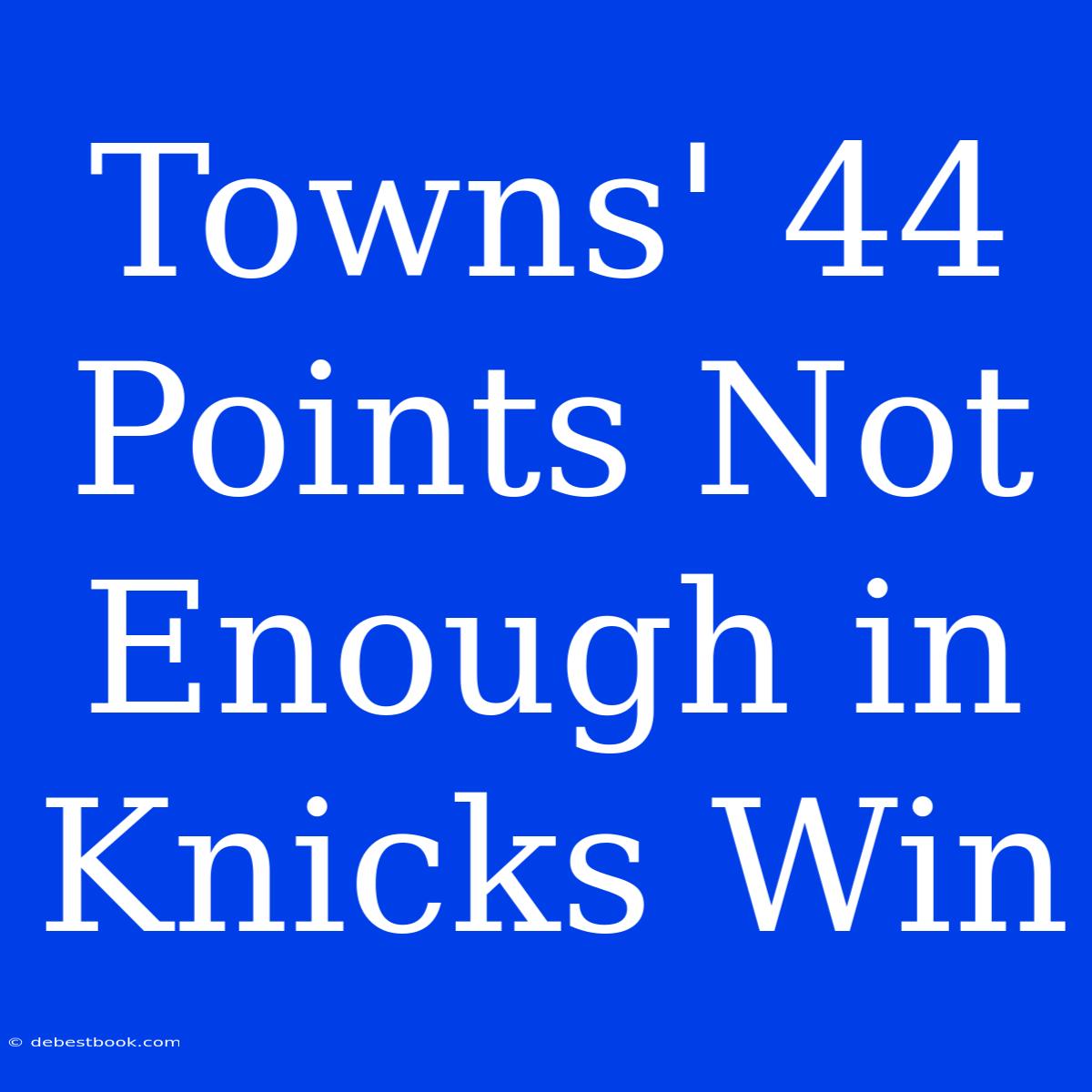 Towns' 44 Points Not Enough In Knicks Win