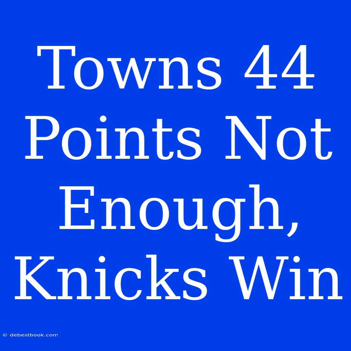 Towns 44 Points Not Enough, Knicks Win