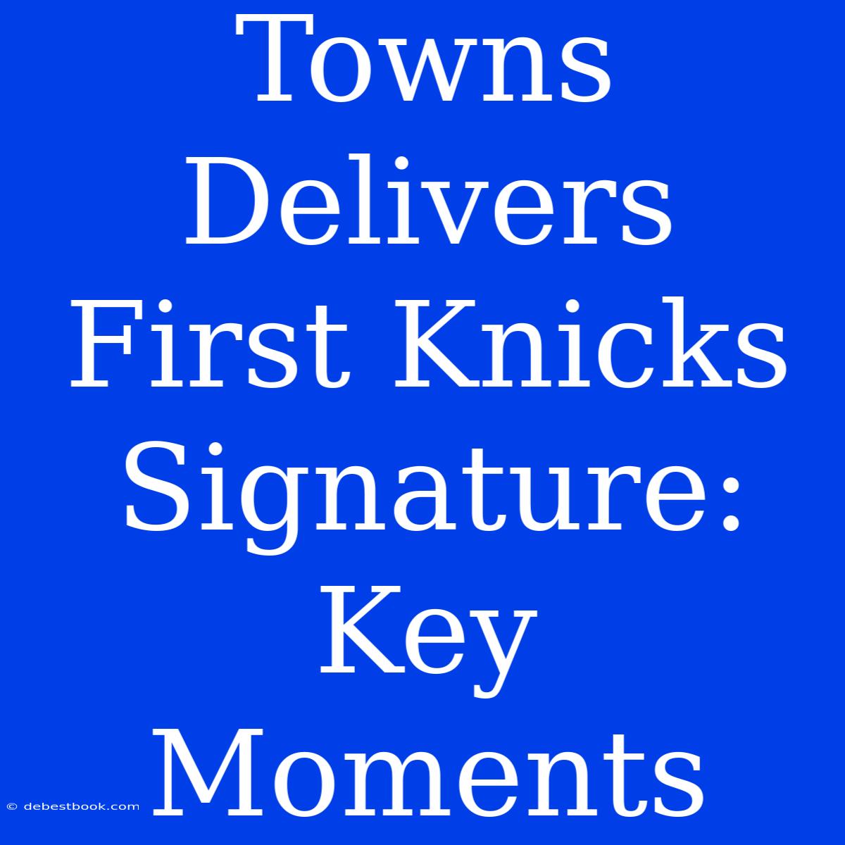 Towns Delivers First Knicks Signature: Key Moments