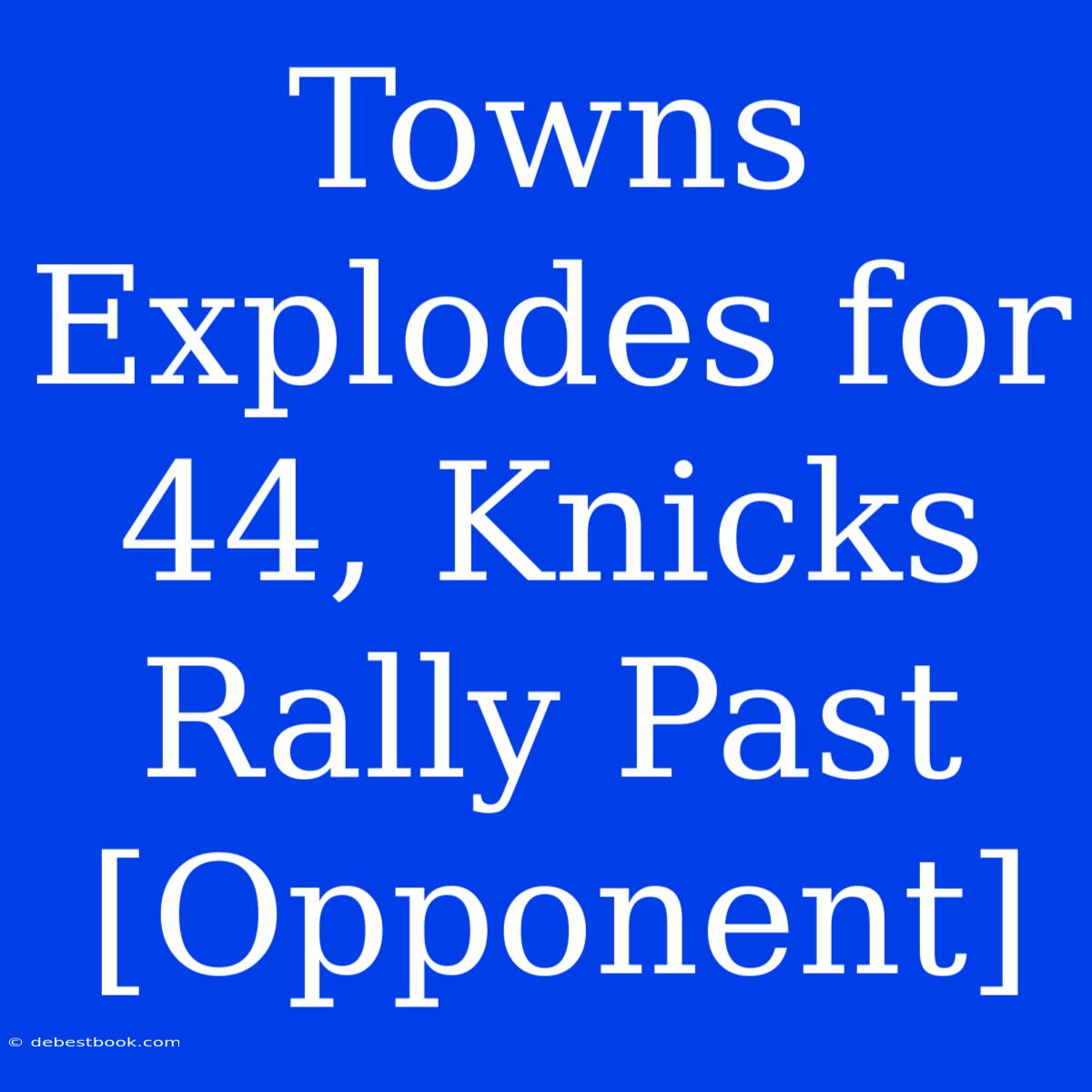 Towns Explodes For 44, Knicks Rally Past [Opponent]