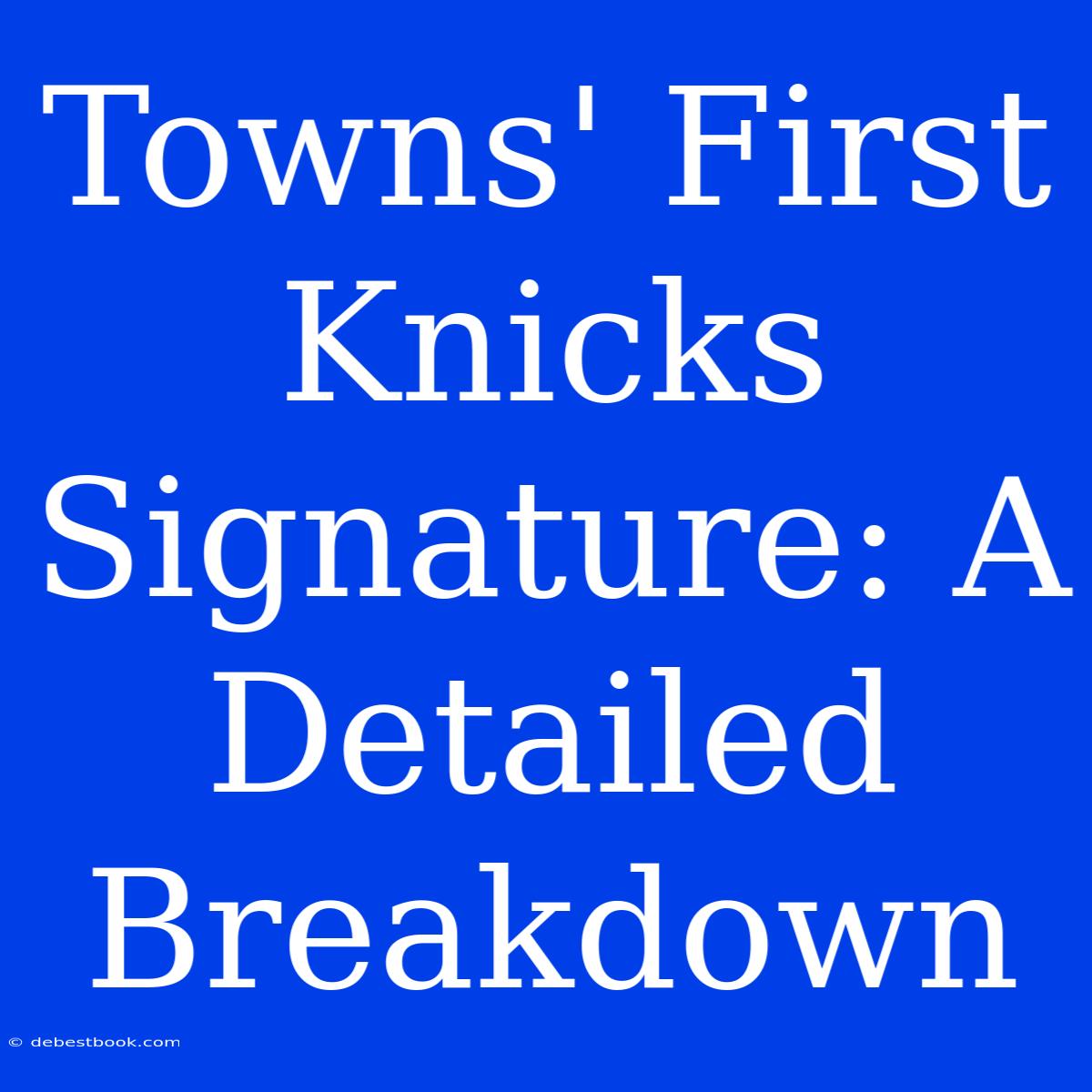 Towns' First Knicks Signature: A Detailed Breakdown