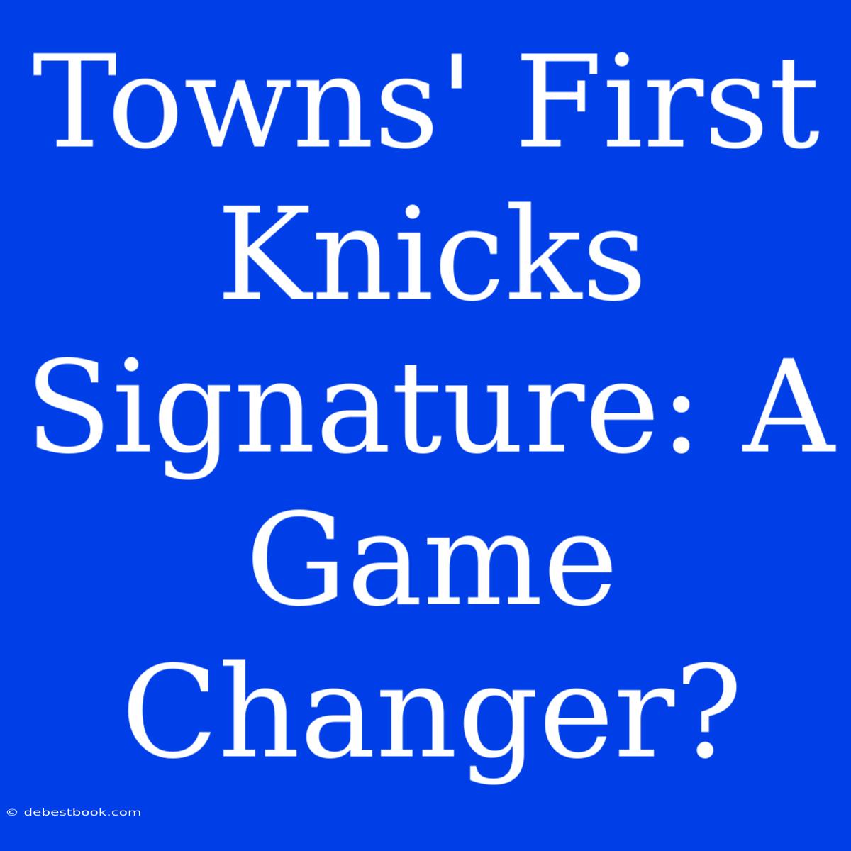 Towns' First Knicks Signature: A Game Changer?