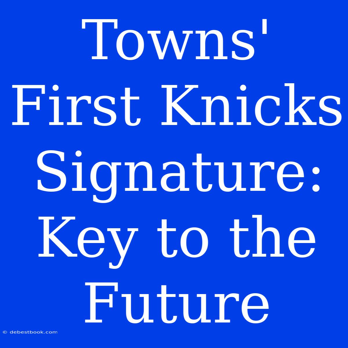 Towns' First Knicks Signature: Key To The Future