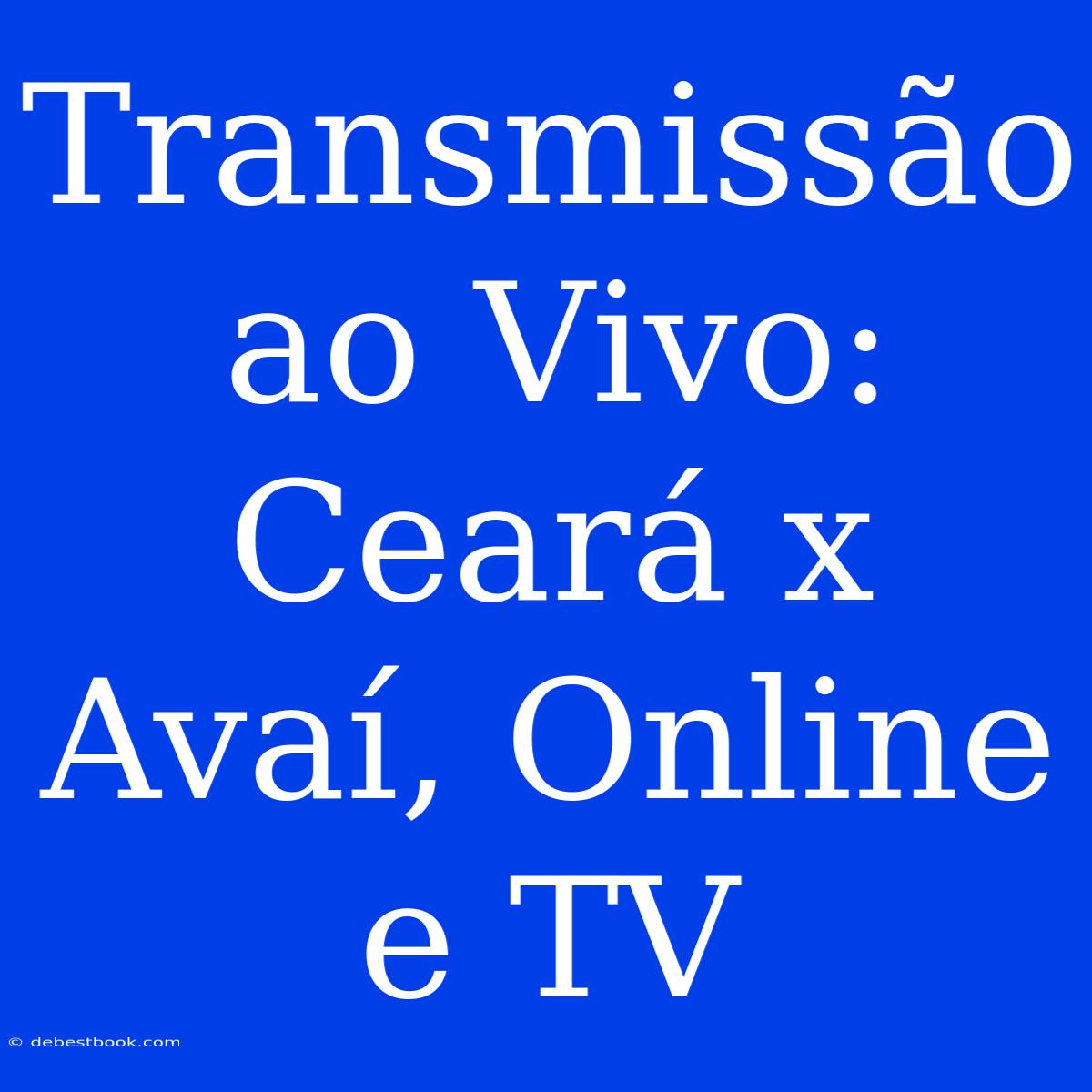 Transmissão Ao Vivo: Ceará X Avaí, Online E TV