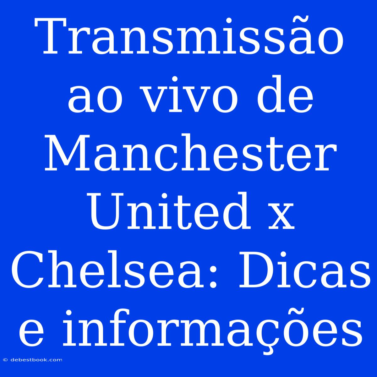 Transmissão Ao Vivo De Manchester United X Chelsea: Dicas E Informações