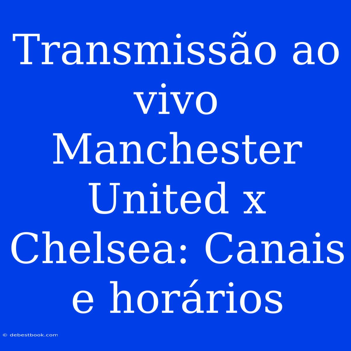 Transmissão Ao Vivo Manchester United X Chelsea: Canais E Horários