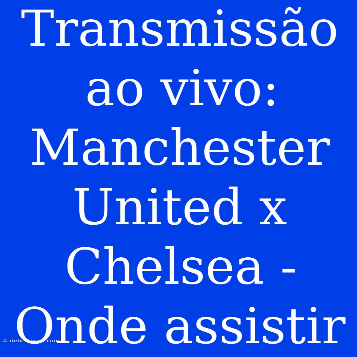 Transmissão Ao Vivo: Manchester United X Chelsea - Onde Assistir